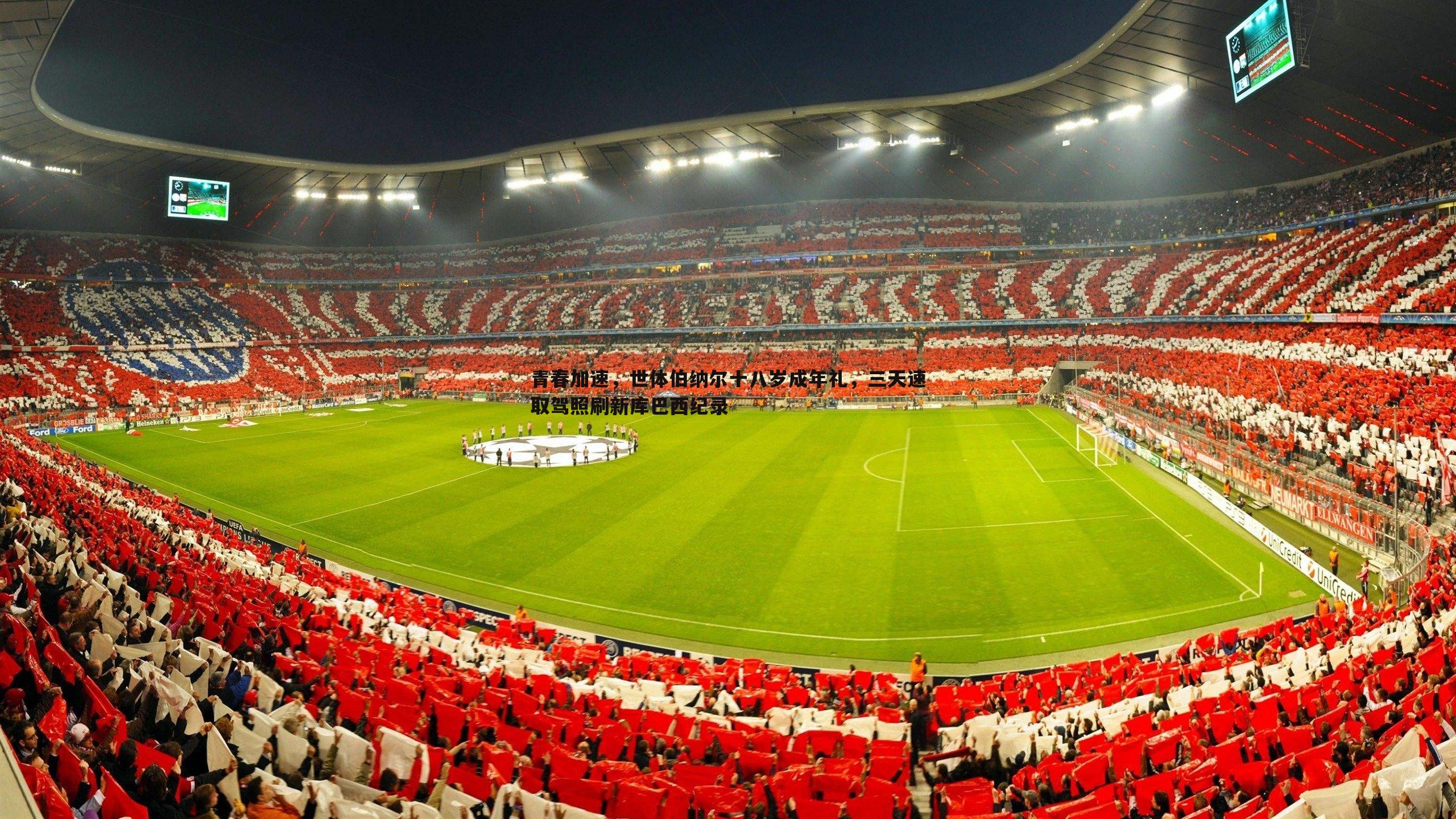 bwin必赢官网-青春加速，世体伯纳尔十八岁成年礼，三天速取驾照刷新库巴西纪录-第2张图片-bwin必赢官网