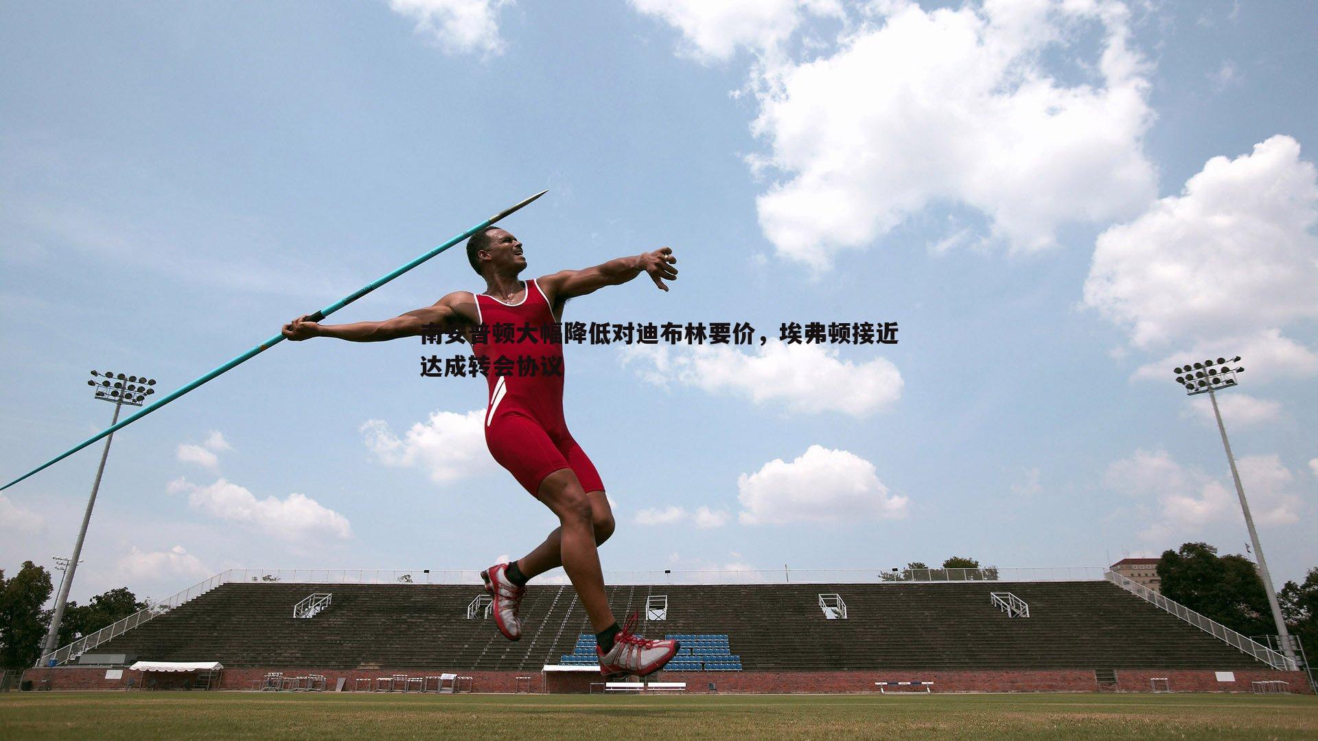 bwin必赢官网-南安普顿大幅降低对迪布林要价，埃弗顿接近达成转会协议-第1张图片-bwin必赢官网